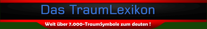 DasTraumLexikon,Hiier findest du� alles um den Traumdeuter,Traumdeutung,Traumbuch,Traumtagebuch,Traumsymbole,Traumlexikon,Traeume,traeumen,Traumsoftware,Esoterik,Traumarten,Traum aufschreiben,Traumdeuter 2009,Traumdeuter 2008,Traumbibliothek,GratisKlartraum,Wachtraum,lucider Traum, Sextraum,Traumdeuter Homepage,Freud,Adler,Jung,Traumart,Gratissoftware,downloads,Linklisten,Hitlisten,Banner Rotation,Gaestebuch,Gaestebuecher,und natuerlich noch vieles andere mehr....Klartraum,Wachtraum,lucider Traum, Sextraum,Traumdeuter Homepage,Freud,Adler,Jung.Einfach die Traumdeutungs-Software downloaden und in aller Ruhe ausprobieren-am eigenen Computer